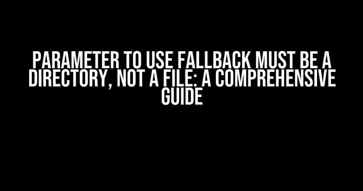 Parameter to Use Fallback Must Be a Directory, Not a File: A Comprehensive Guide