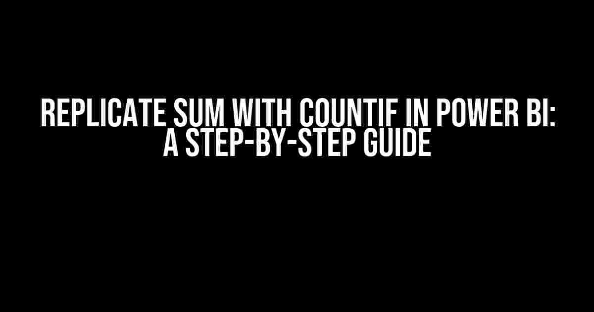 Replicate SUM with COUNTIF in Power BI: A Step-by-Step Guide