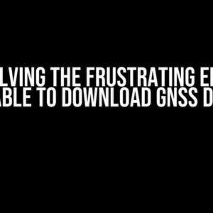 Resolving the Frustrating Error: Unable to Download GNSS Data