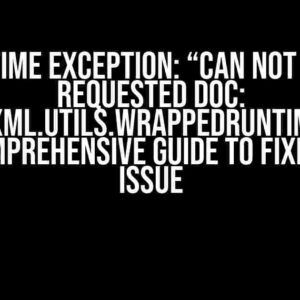 Runtime Exception: “Can not load requested doc: org.apache.xml.utils.WrappedRuntimeException” – A Comprehensive Guide to Fixing the Issue