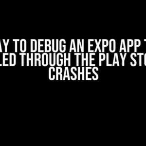 The Way to Debug an Expo App that is Installed Through the Play Store but Crashes