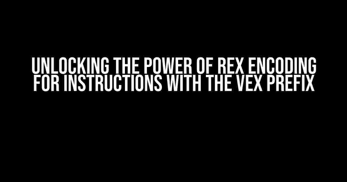 Unlocking the Power of REX Encoding for Instructions with the VEX Prefix