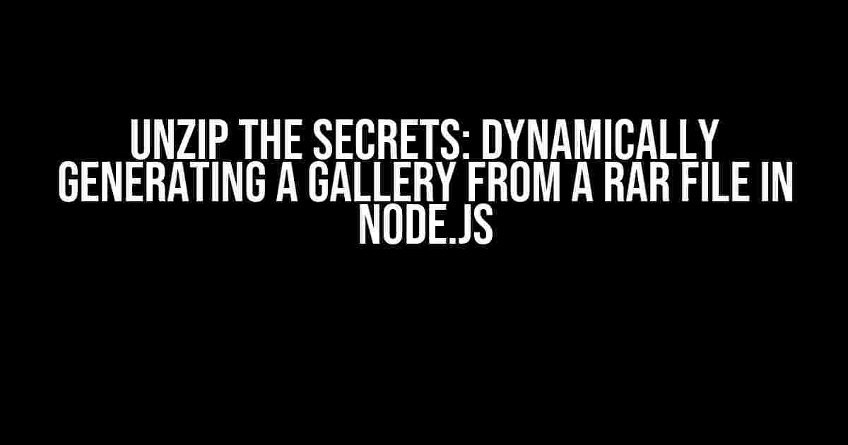 Unzip the Secrets: Dynamically Generating a Gallery from a RAR File in Node.js